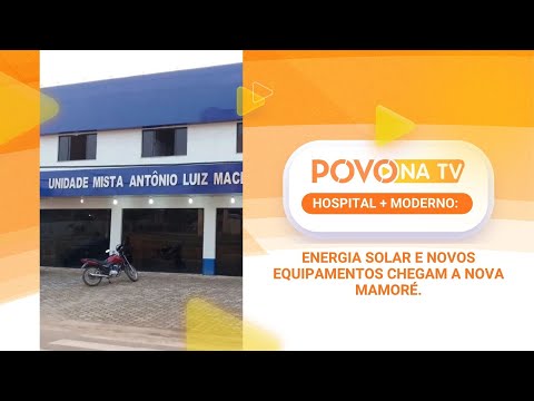 HOSPITAL MAIS MODERNO: Energia solar e novos equipamentos chegam a Nova Mamoré.