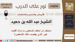 صورة ماحكم أن أحلف لشخص ما وأنا أقصد غير الذي يقصده ذلك الشخص؟ الشيخ بن حميد - مشروع كبار العلماء