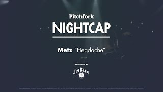 Metz perform "Headache" - Pitchfork Nightcap