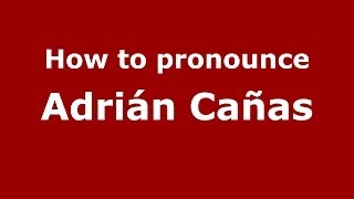 How to pronounce Adrián Cañas