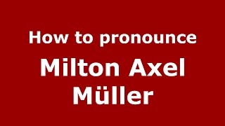 How to pronounce Milton Axel Müller