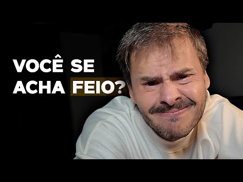 Você se acha FEIO e SEM AUTO ESTIMA? Tenho a solução!