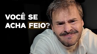 Você se acha FEIO e SEM AUTO ESTIMA? Tenho a solução!