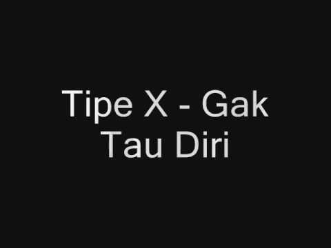 Tipe x  Gak Tau Diri