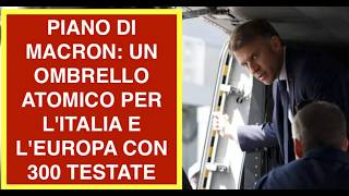 PIANO DI MACRON: UN OMBRELLO ATOMICO PER L'ITALIA E L'EUROPA CON 300 TESTATE