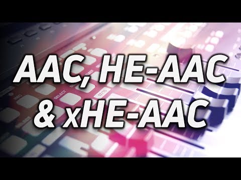 What is AAC, HE-AAC & xHE-AAC?