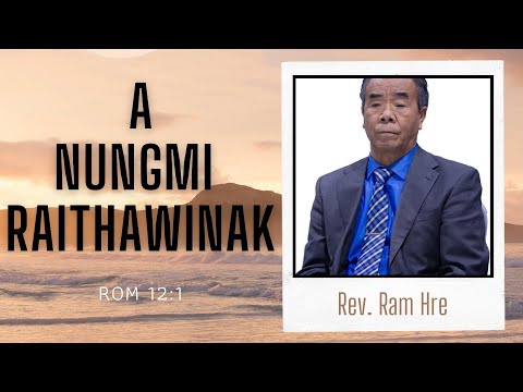 Rev. Ram Hre - A NUNG MI RAITHAWINAK (Rom 12:1)