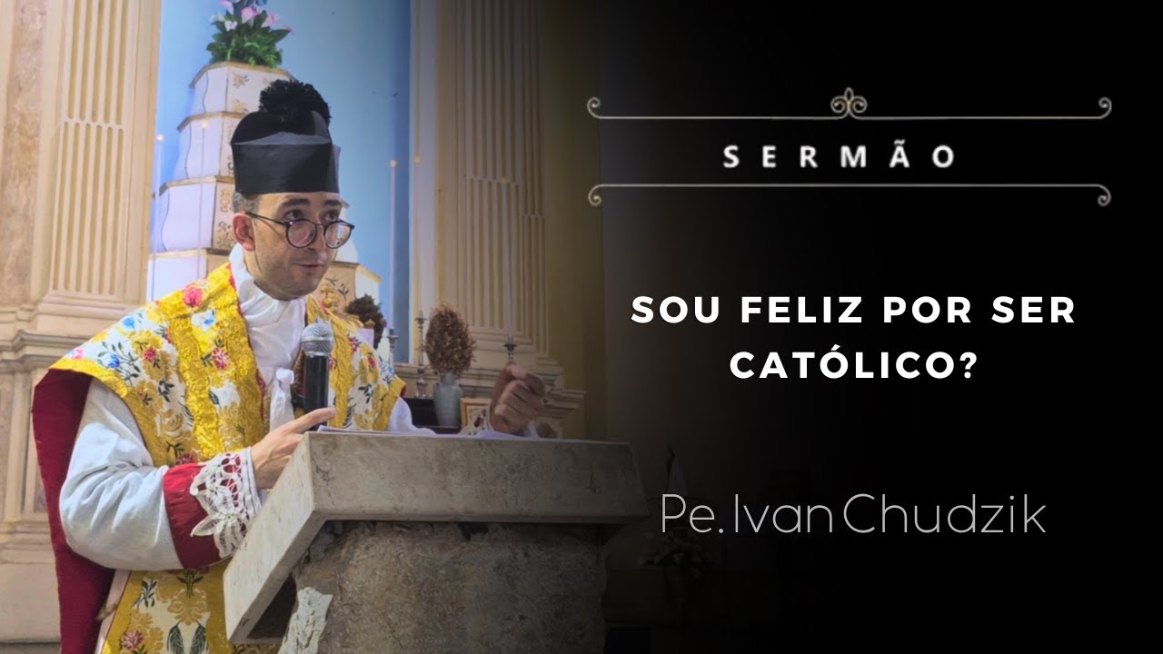 [Sermão] Sou feliz por ser católico? - Pe. Ivan Chudzik, IBP (03/11/24)