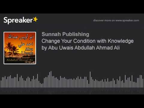 Change Your Condition with Knowledge by Abu Uwais Abdullah Ahmad Ali (1425H)