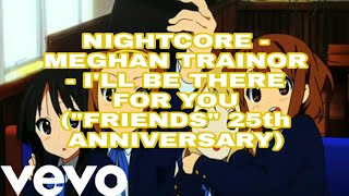 Nightcore - Meghan Trainor - I'll Be There For You (Friends 25th Anniversary) - with lyrics