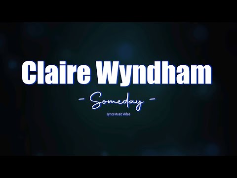 Claire Wyndham - Someday, Lyrics music video
