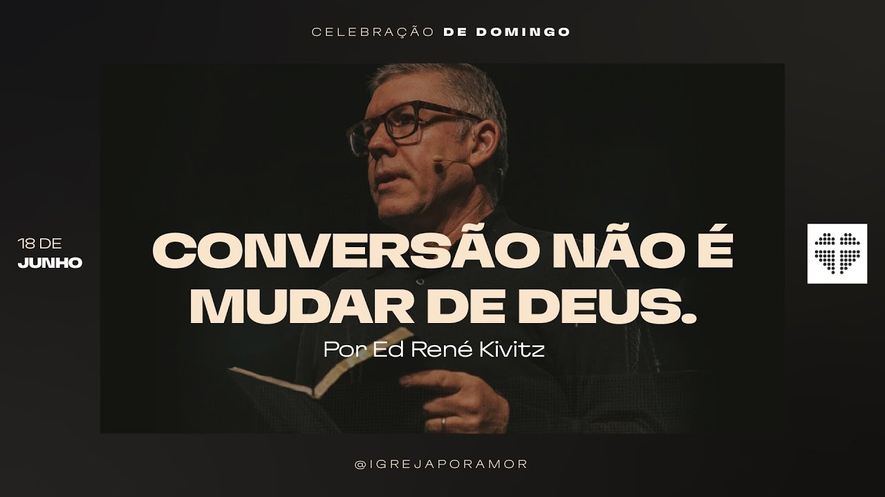 Conversão Não é Mudar de Deus | Igreja Por Amor | Ed René Kivitz | 18 de Junho de 2023 - Noite