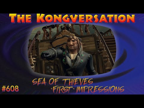 The Kongversation 608 - Sea of Thieves "First" Impressions