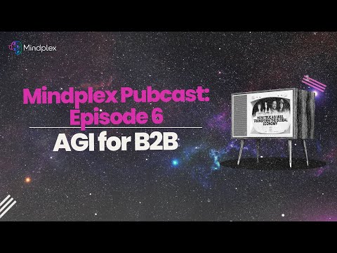 Mindplex Pubcast Episode 6 | AGI for B2B