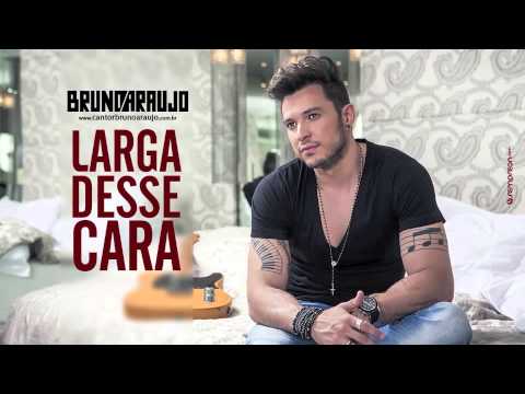 Larga Desse Cara - Bruno Araujo