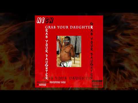 GRAB YOUR DAUGHTER - NICH FT THIRTEEN PSM & CHYNA