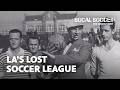The Origins Of SoCal Soccer