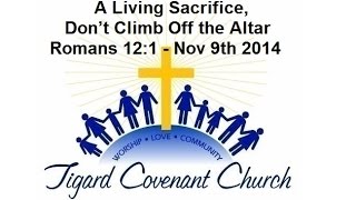 A Living Sacrifice, Don’t Climb Off the Altar, Romans 12:1 – Nov 9th 2014