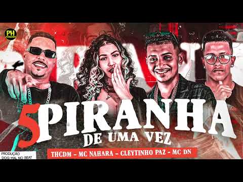 Th CDM, MC NAHARA, CLEYTINHO PAZ, EO DN BEH - 5 P#RANHA DE UMA VEM  // LIGA DE MADRUGADA
