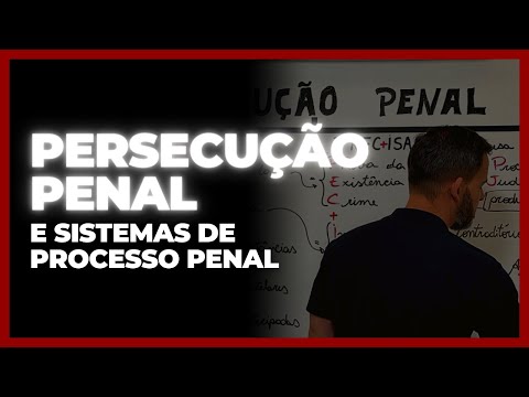 Persecução Penal e Sistemas de Processo Penal