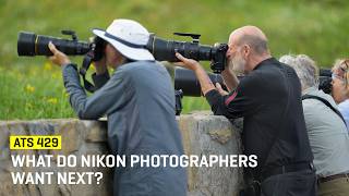What Do Nikon Photographers Want Next? (ATS 429)