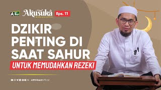 Download lagu [Akusuka Eps. 11] Dzikir Penting Saat Sahur Untuk Memudahkan Rizki - Ustadz Adi Hidayat mp3