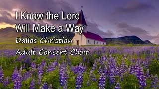 I Know The Lord Will Make A Way - Dallas Christian Adult Concert Choir  [with lyrics]