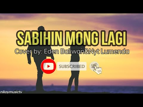 Sabihin mong Lagi || Lyrics || Cover by: Eden Baliwan & Nyt Lumenda