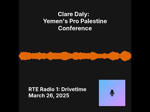 Clare Daly: Yemen's Pro Palestine Conference (RTE News, March 26, 2025)