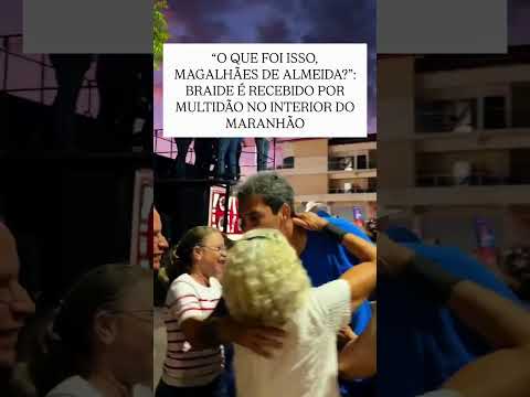 “O QUE FOI ISSO, MAGALHÃES DE ALMEIDA?”: BRAIDE É RECEBIDO POR MULTIDÃO NO INTERIOR DO MARANHÃO