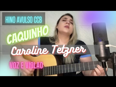 Hino Avulso |CCB| - Caquinho - CAROLINE TETZNER (Voz e Violão)