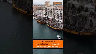 INS Sudarshini participates at ‘Escale à Sète’ maritime festival
