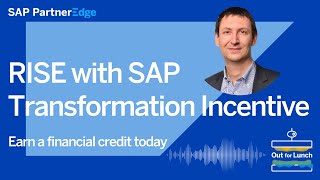 RISE with SAP Transformation Incentive – Earn a Financial Credit  | Out for Lunch Podcast
