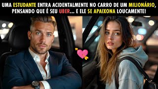 GAROTA POBRE ENTRA POR ENGANO NO CARRO DE UM MILIONÁRIO PENSANDO QUE É SEU UBER, E ELE SE APAIXONA