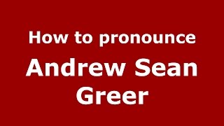How to pronounce Andrew Sean Greer