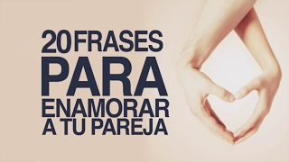 20 Frases para ENAMORAR a tu pareja