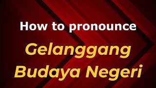 How to pronounce Gelanggang Budaya Negeri