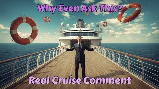 Why Even Ask This Question - Real Cruise Comment