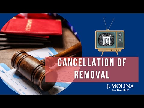 Introduction To Cancellation Of Removal | J. Molina Law Firm