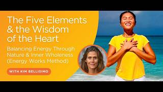 The Five Elements & The Wisdom of the Heart | Part 2 of 3 | Kim Bellisimo