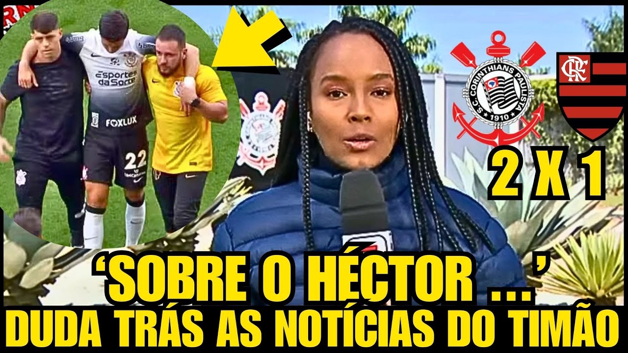 SAIU AGORA! DUDA GONÇALVES TRAZ ATUALIZAÇÕES DO HÉCTOR HERNANDEZ E NOTÍCIAS DO CORINTHIANS HOJE