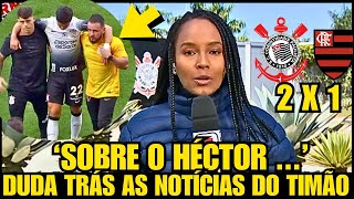 SAIU AGORA! DUDA GONÇALVES TRAZ ATUALIZAÇÕES DO HÉCTOR HERNANDEZ E NOTÍCIAS DO CORINTHIANS HOJE
