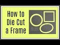 Quick Crafting Tip - How to Die Cut a Frame