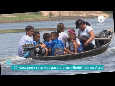 Câmara pede recursos para alunos ribeirinhos do Acre - 19/08/19