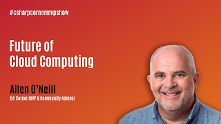 Future of Cloud Computing - C# Corner MVP Show ft. Allen