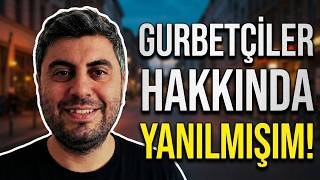 🔴 "EXPAT"LARLA DEĞİL DE "GURBETÇİLER"LE DAHA İYİ ANLAŞIYORUM!