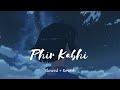 PHIR KABHI Slowed Reverb MS Dhoni The Untold Story Arijit Singh