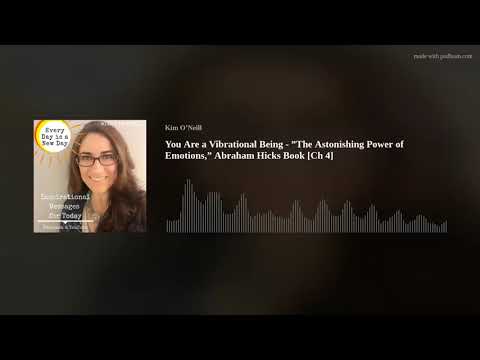 You Are a Vibrational Being - ”The Astonishing Power of Emotions,” Abraham Hicks Book [Ch 4]