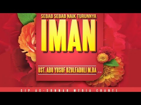Sebab Sebab Naik Turunnya Iman Part 1 oleh  Ustadz Abu Yusuf Dzulfadhli M.BA