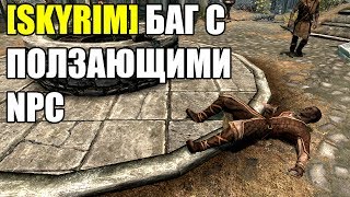 БАГ С ПОЛЗАЮЩИМИ NPC В SKYRIM